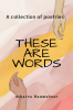 THESE ARE WORDS : COLLECTION OF POEMS