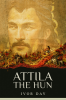 ATTILA THE HUN : Fascinating History of the Hunnic Emperor and his Invasions of the Roman Empire (2022 Guide for Newbie)