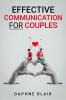 Effective Communication for Couples : Improving Your Marriage or Relationship in Seven Days Through Better Communication Listening and Managing Your Emotions (2022 Guide for Beginners)