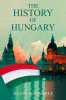 THE HISTORY OF HUNGARY : Entertaining Overview of Hungary's Rich Past From the Late Roman Period through the Magyar Tribes Austro-Hungarian Empire and Modern Hungary (2022 Guide for Beginners)