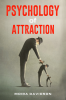 PSYCHOLOGY OF ATTRACTION : How to Become More Attractive to Others Via the Power of Positive Thinking and Developing a Clearly Defined Life Mission (2022 Guide for Beginners)