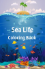 Sea Life Coloring Book : Amazing Marine Animals To Color for Kids Ages 2-8 | Super Fun Coloring and Activity Book for Kids | Explore Marine Life!