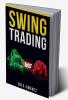 SWING TRADING : Maximizing Returns and Minimizing Risk through Time-Tested Techniques and Tactics (2023 Guide for Beginners)