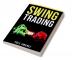 SWING TRADING : Maximizing Returns and Minimizing Risk through Time-Tested Techniques and Tactics (2023 Guide for Beginners)