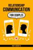 Relationship Communication For Couples : Practical Strategies for Improving Communication and Resolving Conflict in Your Marriage or Partnership (2023 Guide for Beginners)