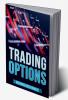 TRADING OPTIONS : Strategies and Techniques for Successful Investing in the Stock Market (2023 Guide for Newbies)