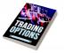 TRADING OPTIONS : Strategies and Techniques for Successful Investing in the Stock Market (2023 Guide for Newbies)