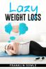 LAZY WEIGHT LOSS : A Fat-Burning Strategy That Doesn't Require Physical Activity (2022 Guide for Beginners)