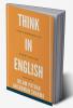 Think in English : Right Approach to Fluent English