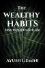 The Wealthy Habits : How to Build a Rich Life