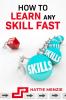 HOW TO LEARN ANY SKILL FAST : Learn How to Improve Your Study Habits Productivity and Memory with These Easy-to-Follow Lessons (2022 Guide for Beginners)