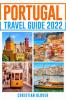 PORTUGAL TRAVEL GUIDE 2022 : The Ultimate Resource for Planning Your Trip to Portugal Packed with Information on Must-See Attractions and Hidden Gems (2022 Guide for Travellers)