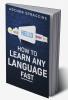 HOW TO LEARN ANY LANGUAGE FAST : Innovative Methods of Instruction Keep More in Mind Get More Done and Realize Your Dreams (2022 Guide for Beginners)