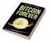 BITCOIN FOREVER : Learn About the Pros Cons and Uses of Cryptocurrencies in Today's World (2022 Guide for Beginners)