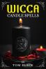 Wicca Candle Spells : Learn to Use Magic Candles in Your Wiccan Rituals Like a Modern Witch. (2022 Guide for Beginners)