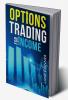 OPTIONS TRADING FOR INCOME : Learn the strategies and techniques for maximizing returns and minimizing risk in the options market (2023 Guide for Beginners)