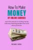 How To Make Money By Online Courses : Learn The Secrets to Making Money Online By Teaching People How To Do What You Know.