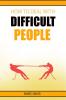 How to Deal with Difficult People : How to Deal with People Problems and Make the Most of Your Life. Practical Advice (2022 Guide for Beginners)