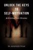 Unlock the Keys to Self-Motivation : Achieving Your Dreams