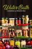 WATER BATH CANNING & PRESERVING : Discover Your Ancestors' Secrets to Becoming Self- Sufficient on a Budget and Creating Your 1000 Days Survival Food Storage (2022 Guide for Beginners)