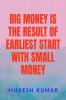 BIG MONEY IS THE RESULT OF THE EARLIEST START WITH SMALL MONEY : START EARLY WITH A BASIC KNOWLEDGE AND COMPOUND BIG IN A LONG RUN