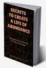 Secrets to Create a Life of Abundance : Strategies for Achieving Financial Freedom