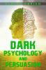 DARK PSYCHOLOGY AND PERSUASION : Unlocking the Secrets of the Human Mind to Manipulate and Persuade (2023 Guide for Beginners)