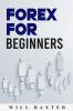 FOREX FOR BEGINNERS-Will Baxter : The Most Comprehensive Guide to Making Money in the Forex Market (2022 Crash Course for Newbies)