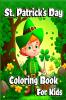 St. Patrick’s Day Coloring Book for Kids : Happy Saint Patrick's coloring pages with Shamrocks Leprechauns Lucky Clovers Pots of Gold and rainbows for Toddlers and Preschoolers. Perfect gift ide...