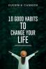 10 GOOD HABITS TO CHANGE YOUR LIFE : Learn How to Adopt Habits That Will Transform Your Life and Help You Achieve Your Goals (2023 Guide for Beginners)