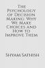 The Psychology of Decision Making: Why We Make Choices and How to Improve Them