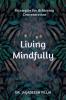 Living Mindfully : Strategies for Achieving Clarity and Focus