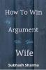 How To Win Any Argument With Your Wife