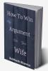 How To Win Any Argument With Your Wife