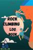 Rock Climbing Log Book : Climb Notebook &amp; Bouldering Notes with LocationStyleRouteLengthAttemptBetaAdeventure