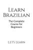 Learn Brazilian : The Complete Course for Beginners