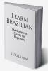 Learn Brazilian : The Complete Course for Beginners