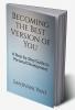 Becoming the Best Version of You : A Step-by-Step Guide to Personal Development