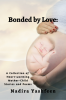 Bonded by Love : A Collection of Heart-Warming Mother-Child Stories and Poems