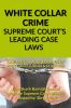 WHITE COLLAR CRIME- SUPREME COURT’S LEADING CASE LAWS : CASE NOTES- FACTS- FINDINGS OF APEX COURT JUDGES &amp; CITATIONS