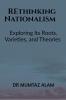 Rethinking Nationalism: Exploring Its Roots Varieties and Theories