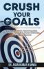 Crush Your Goals: Set Smart Goals Trak Progress Overcome Obstacles Create Roadmap And Achieve Success