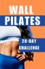 Wall Pilates : The 28-Day Challenge for Weight Loss and Total Transformation - Suitable for Women Beginners