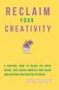 Reclaim Your Creativity : A Practical Guide To Unlock The Artist Within Bust Blocks Monetize Your Talent And Achieving Your Creative Potential