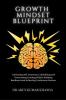 Growth Mindset Blueprint : Cultivating Self Awareness Identifying and Overcoming Limiting Beliefs Building Resilience and Achieving Continuous Success.