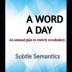 A  Word A Day : Subtle Semantics