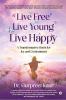 Live Free Live Young Live Happy : A Transformative Quest for Joy and Contentment