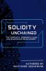 Solidity Unchained : The Complete Beginner's Guide for Blockchain Development