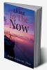 Living In The Now : Living From Moment To Moment