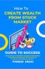 How To Create Wealth From Stock Market : Learn the Art of Wealth Creation by Mastering Principles of Technical Chart Analysis and Live the Lifestyle you Desire